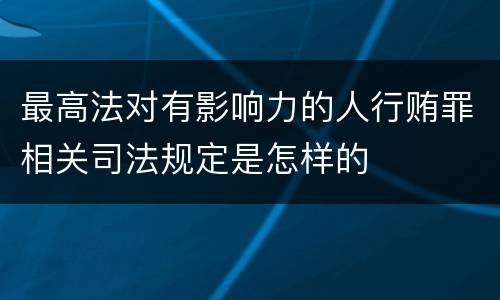 最高法对有影响力的人行贿罪相关司法规定是怎样的