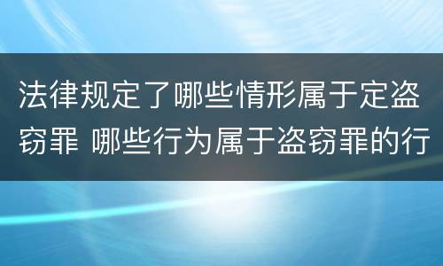 法律规定了哪些情形属于定盗窃罪 哪些行为属于盗窃罪的行为方式