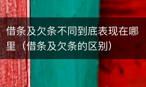 借条及欠条不同到底表现在哪里（借条及欠条的区别）