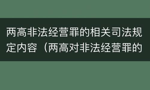 两高非法经营罪的相关司法规定内容（两高对非法经营罪的最新解释）