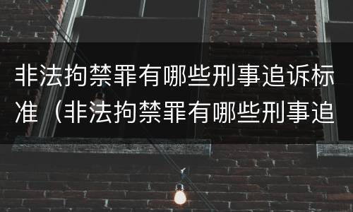 非法拘禁罪有哪些刑事追诉标准（非法拘禁罪有哪些刑事追诉标准）