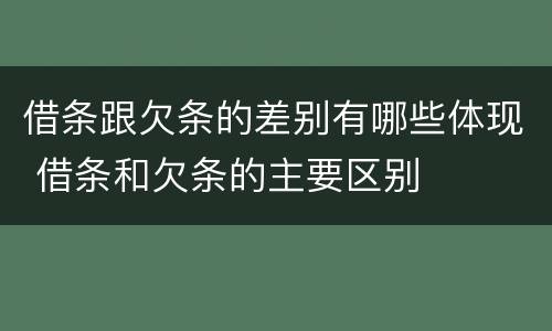 借条跟欠条的差别有哪些体现 借条和欠条的主要区别