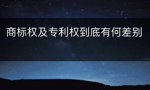 商标权及专利权到底有何差别