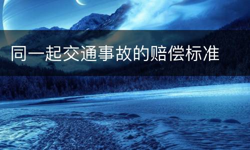 同一起交通事故的赔偿标准