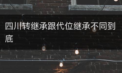四川转继承跟代位继承不同到底