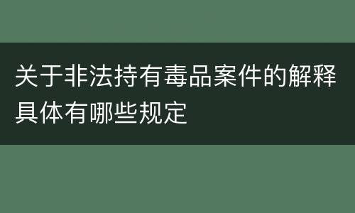 关于非法持有毒品案件的解释具体有哪些规定