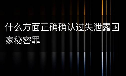 什么方面正确确认过失泄露国家秘密罪