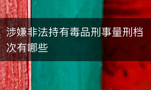 涉嫌非法持有毒品刑事量刑档次有哪些