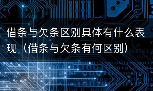 借条与欠条区别具体有什么表现（借条与欠条有何区别）