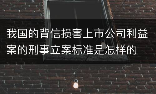 我国的背信损害上市公司利益案的刑事立案标准是怎样的
