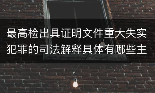 最高检出具证明文件重大失实犯罪的司法解释具体有哪些主要规定