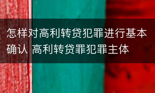 怎样对高利转贷犯罪进行基本确认 高利转贷罪犯罪主体