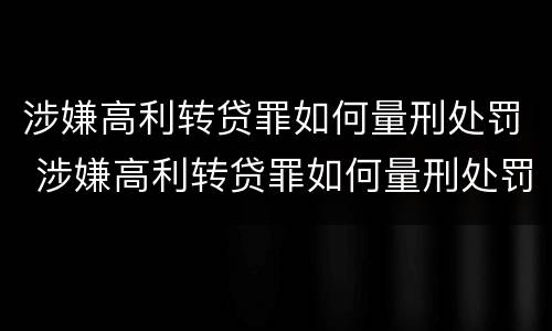 涉嫌高利转贷罪如何量刑处罚 涉嫌高利转贷罪如何量刑处罚
