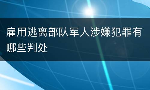 雇用逃离部队军人涉嫌犯罪有哪些判处