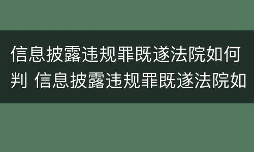 信息披露违规罪既遂法院如何判 信息披露违规罪既遂法院如何判决