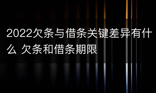 2022欠条与借条关键差异有什么 欠条和借条期限