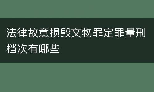 法律故意损毁文物罪定罪量刑档次有哪些