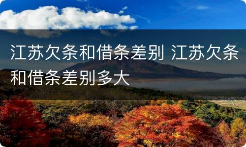 江苏欠条和借条差别 江苏欠条和借条差别多大