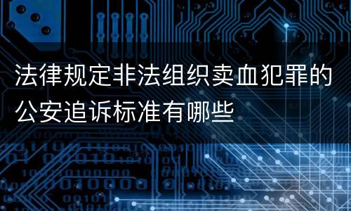 法律规定非法组织卖血犯罪的公安追诉标准有哪些