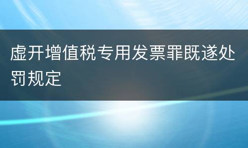 虚开增值税专用发票罪既遂处罚规定