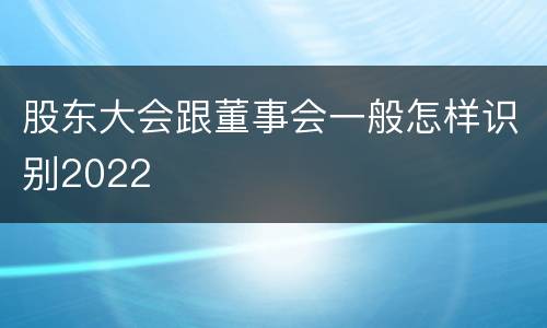 股东大会跟董事会一般怎样识别2022