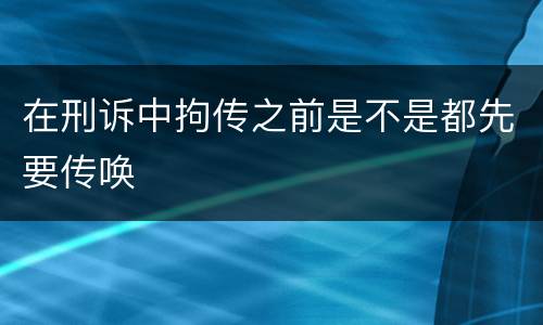 在刑诉中拘传之前是不是都先要传唤