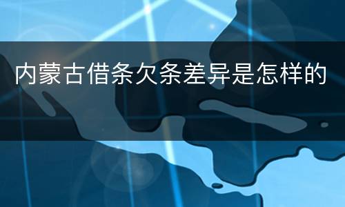内蒙古借条欠条差异是怎样的