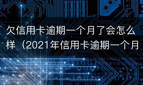 欠信用卡逾期一个月了会怎么样（2021年信用卡逾期一个月）