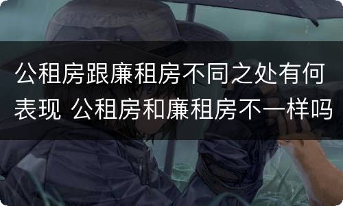 公租房跟廉租房不同之处有何表现 公租房和廉租房不一样吗