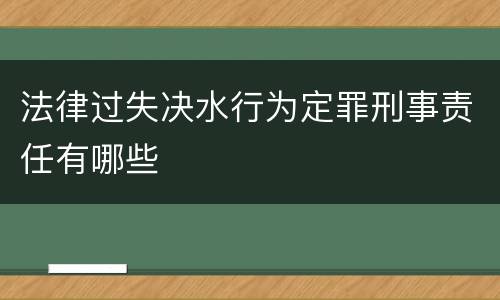 法律过失决水行为定罪刑事责任有哪些