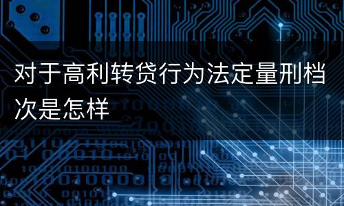 对于高利转贷行为法定量刑档次是怎样