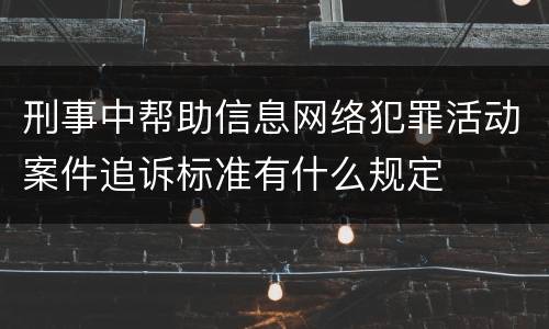 刑事中帮助信息网络犯罪活动案件追诉标准有什么规定