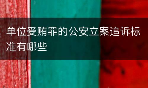 单位受贿罪的公安立案追诉标准有哪些