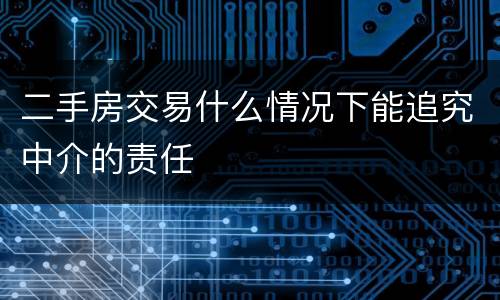 二手房交易什么情况下能追究中介的责任