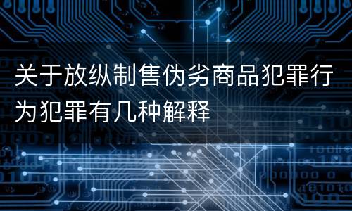 关于放纵制售伪劣商品犯罪行为犯罪有几种解释