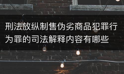 刑法放纵制售伪劣商品犯罪行为罪的司法解释内容有哪些