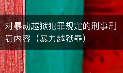 对暴动越狱犯罪规定的刑事刑罚内容（暴力越狱罪）