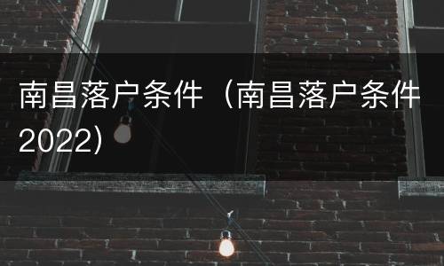 南昌落户条件（南昌落户条件2022）