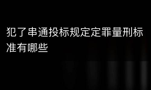 犯了串通投标规定定罪量刑标准有哪些
