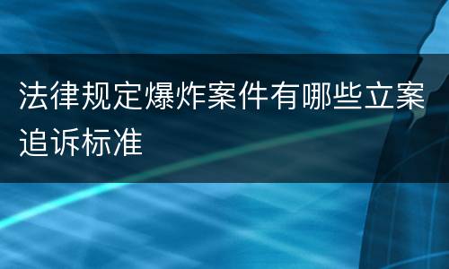 法律规定爆炸案件有哪些立案追诉标准