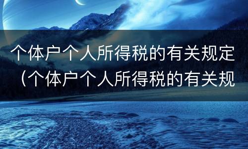 个体户个人所得税的有关规定（个体户个人所得税的有关规定是什么）