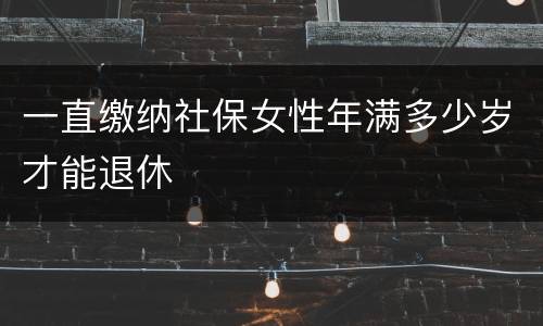 一直缴纳社保女性年满多少岁才能退休