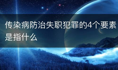 传染病防治失职犯罪的4个要素是指什么