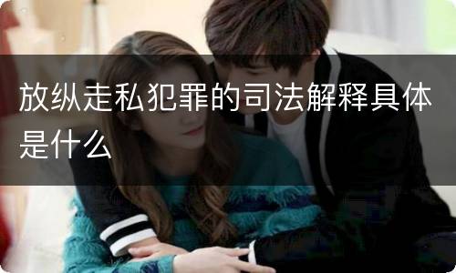 放纵走私犯罪的司法解释具体是什么