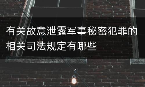 有关故意泄露军事秘密犯罪的相关司法规定有哪些