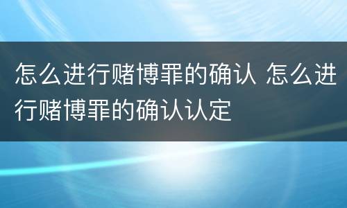 怎么进行赌博罪的确认 怎么进行赌博罪的确认认定