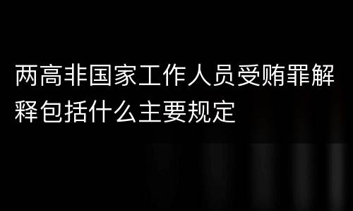 两高非国家工作人员受贿罪解释包括什么主要规定