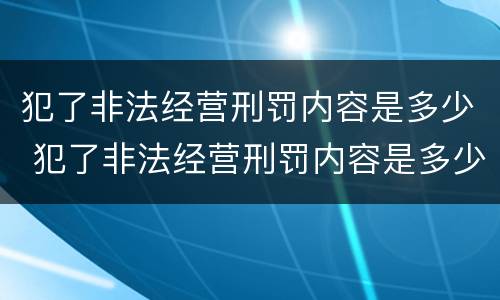 犯了非法经营刑罚内容是多少 犯了非法经营刑罚内容是多少章