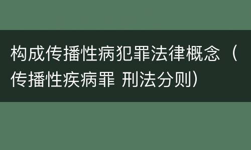 构成传播性病犯罪法律概念（传播性疾病罪 刑法分则）