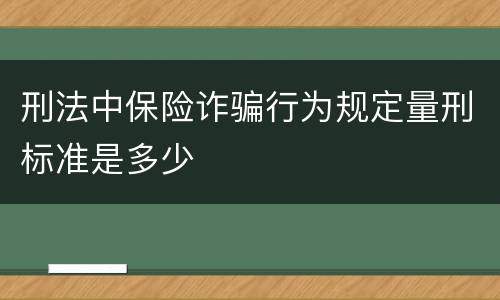 刑法中保险诈骗行为规定量刑标准是多少